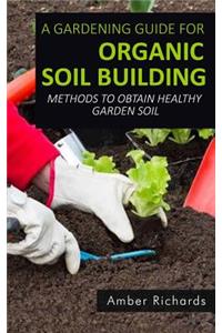 A Gardening Guide For Organic Soil Building