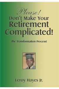 Please! Don'T Make Your Retirement Complicated!