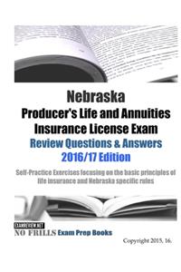 Nebraska Producer's Life and Annuities Insurance License Exam Review Questions & Answers 2016/17 Edition