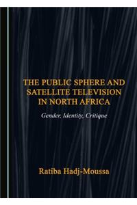 Public Sphere and Satellite Television in North Africa: Gender, Identity, Critique