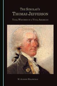 Scholarâ (Tm)S Thomas Jefferson: Vital Writings of a Vital American