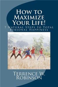 How to Maximize Your Life!