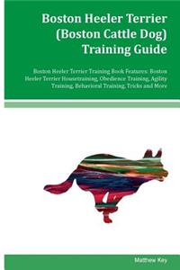Boston Heeler Terrier (Boston Cattle Dog) Training Guide Boston Heeler Terrier Training Book Features