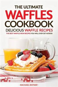 Ultimate Waffles Cookbook - Delicious Waffle Recipes