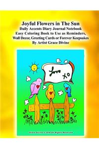 Joyful Flowers in The Sun Daily Accents Diary Journal Notebook Easy Coloring Book to Use as Reminders, Wall Decor, Greeting Cards or Forever Keepsakes By Artist Grace Divine