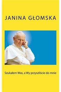 Szukalem Was, a WY Przyszliscie Do Mnie