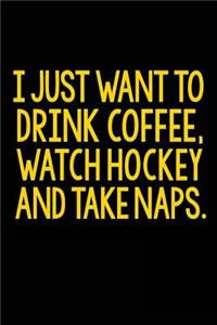 I Just Want To Drink Coffee, Watch Hockey and take Naps