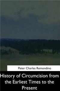 History of Circumcision from the Earliest Times to the Present