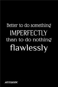 Better to do something imperfectly than to do nothing flawlessly