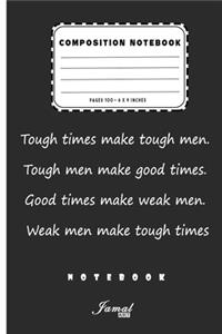 Composition Notebook - Tough times make tough men. Tough men make good times. Good times make weak men. Weak men make tough times Notebook