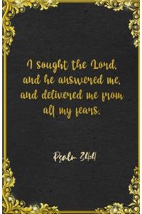I sought the Lord, and he answered me, and delivered me from all my fears. Psalm 34