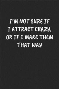 I'm Not Sure If I Attract Crazy, Or If I Make Them That Way