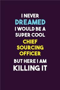 I Never Dreamed I would Be A Super Cool Chief sourcing officer But Here I Am Killing It