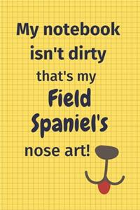 My Notebook Isn't Dirty That's My Field Spaniel's Nose Art