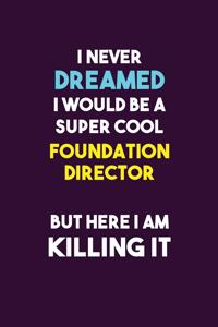 I Never Dreamed I would Be A Super Cool Foundation Director But Here I Am Killing It