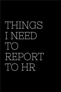 Things I Need To Report To HR - HR Funny Quote Notebook/Journal