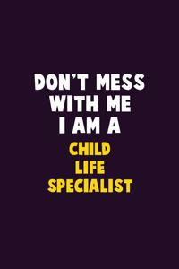 Don't Mess With Me, I Am A Child Life Specialist