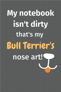 My notebook isn't dirty that's my Bull Terrier's nose art