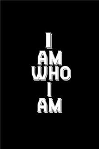 I am who I am, not who you think I am, not who you want me to be. I am me