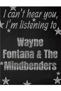 I can't hear you, I'm listening to Wayne Fontana & The Mindbenders creative writing lined notebook