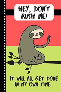 Hey, Don't Rush Me. It Will All Get Done In My Own Time: Funny Sloth Work Quote Gift - Lined College Ruled Sloth COMPOSITION NOTEBOOK for Students and Office Workers