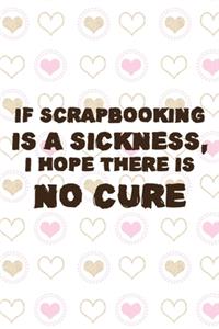 If Scrapbooking Is A Sickness, I Hope There IS No Cure