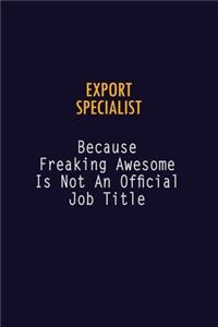 Export Specialist Because Freaking Awesome is not An Official Job Title