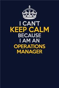 I Can't Keep Calm Because I Am An Operations Manager