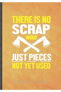 There Is No Scrap Wood Just Pieces Not Yet Used