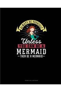 Always Be Yourself Unless You Can Be A Mermaid Then Be A Mermaid