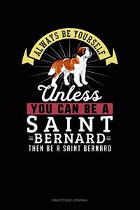 Always Be Yourself Unless You Can Be A Saint Bernard Then Be A Saint Bernard