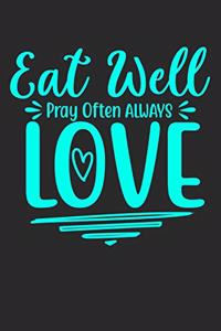 Eat Well Pray Often Always Love