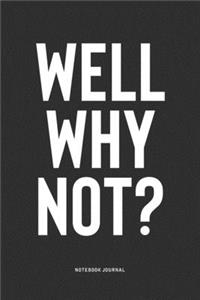 Well, Why Not?
