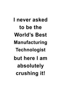 I Never Asked To Be The World's Best Manufacturing Technologist But Here I Am Absolutely Crushing It