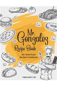 Mr Gonzalez Recipe Book - 50+ Short food Recipes Cookbook