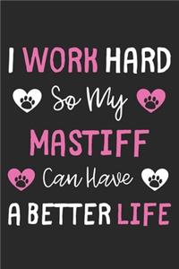 I Work Hard So My Mastiff Can Have A Better Life