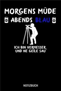 Morgens müde abends blau ich bin Vermesser und ne geile Sau: A5 Notizbuch Blank / Blanko / Leer 120 Seiten mit Seitenzahl für Vermesser