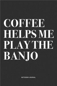 Coffee Helps Me Play The Banjo
