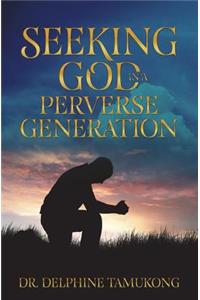 Seeking God in a Perverse Generation