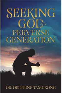 Seeking God in a Perverse Generation