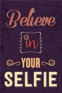 Believe in Your Selfie: Funny Bullet Journal - 120-Page 1/4 Inch Dot Grid Funny Notebook - 6 X 9 Perfect Bound Softcover
