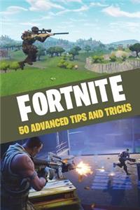 Fortnite: 50 Advanced Tips and Tricks: Now in Colour - 50 of the Greatest Tips and Tricks from the Pros! - Now in Colour