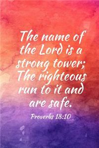 The name of the Lord is a strong tower; The righteous run to it and are safe.