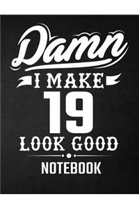 Damn I Make 19 Look Good Notebook