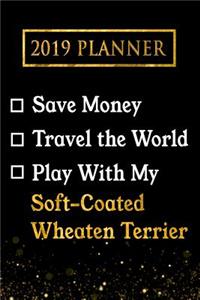 2019 Planner: Save Money, Travel the World, Play with My Soft-Coated Wheaten Terrier: 2019 Soft-Coated Wheaten Terrier Planner
