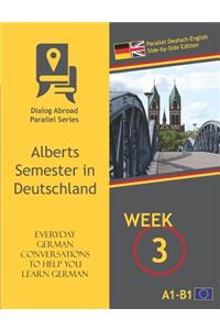 Everyday German Conversations to Help You Learn German - Week 3 - Parallel Deutsch-English Side-By-Side Edition: Alberts Semester in Deutschland