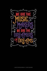 We Are the Music Makers We Are the Dreamers of Dreams