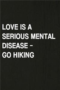 Love Is a Serious Mental Disease - Go Hiking