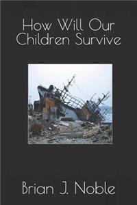 How Will Our Children Survive