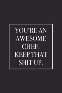 You're an Awesome Chef. Keep That Shit Up